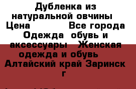 Дубленка из натуральной овчины › Цена ­ 8 000 - Все города Одежда, обувь и аксессуары » Женская одежда и обувь   . Алтайский край,Заринск г.